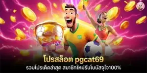 โปรสล็อต pgcat69 รวมโปรเด็ดล่าสุด สมาชิกใหม่รับโบนัสจุใจ100%